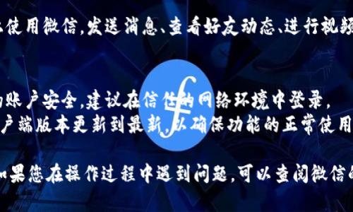 要在电脑上登录微信，您可以按照以下步骤操作：

1. **下载微信电脑版**：
   - 前往微信官方网站（https://weixin.qq.com）下载微信电脑版客户端，选择适合您操作系统的版本。

2. **安装并打开微信**：
   - 安装完成后，打开微信电脑版。

3. **选择登录方式**：
   - 微信电脑版通常提供两种登录方式：手机扫码登录和微信号/密码登录。

4. **扫码登录**（推荐）：
   - 选择“用微信扫一扫登录”选项，屏幕上会显示一个二维码。
   - 打开您的手机微信，点击右上角的“ ”号，在弹出的选项中选择“扫一扫”。
   - 对准电脑屏幕上的二维码进行扫描。

5. **确认登录**：
   - 扫描成功后，您的手机上会弹出确认登录的选项，点击“登录”即可。确保手机网络正常，允许微信连接互联网。

6. **微信号/密码登录**：
   - 如果您更倾向于使用微信号/密码登录，请选择相应的登录方式，输入您的微信号和密码，完成后点击“登录”。

7. **使用微信电脑版**：
   - 登录成功后，您就可以在电脑上使用微信，发送消息、查看好友动态、进行视频通话等。

8. **注意事项**：
   - 当使用公共网络时，请注意您的账户安全，建议在信任的网络环境中登录。
   - 确保您的手机与电脑的微信客户端版本更新到最新，以确保功能的正常使用。

以上就是在电脑上登录微信的步骤。如果您在操作过程中遇到问题，可以查阅微信的官方帮助文档或联系客服寻求帮助。