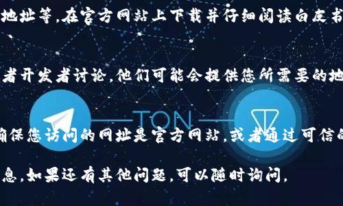 在寻找Tokenim地址或者其他加密货币地址时，可以通过以下几个步骤进行：

步骤一：访问Tokenim官方网站
首先，打开浏览器，输入Tokenim的官方网站地址。官方网站上通常会提供最新的信息和相关链接。

步骤二：查看区块链浏览器
如果Tokenim在某个公链上发布，您可以通过区块链浏览器来查找相应的地址。例如，如果它是基于以太坊的ERC20代币，可以使用Etherscan等网站进行搜索。

步骤三：社交媒体和社区
访问Tokenim的官方社交媒体（如Twitter、Telegram、Discord等），通常会有项目方的最新公告和地址信息。这些平台不仅有官方信息，还有社区成员的讨论和分享。

步骤四：查看白皮书
Tokenim的白皮书中通常会包含项目的详细信息，包括合约地址等。在官方网站上下载并仔细阅读白皮书，可以获得许多重要的信息。

步骤五：参与社区讨论
加入与Tokenim相关的社区论坛或聊天群组，与其他用户或者开发者讨论。他们可能会提供您所需要的地址信息。

注意事项
在寻找Tokenim地址时，务必小心网络钓鱼或者伪造网站。确保您访问的网址是官方网站，或者通过可信的渠道获取信息。

通过以上步骤，您应该能够找到Tokenim的地址以及相关信息。如果还有其他问题，可以随时询问。