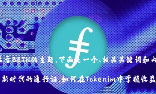 很高兴帮助你关于BETH的主题。下面是一个、相关关键词和内容大纲的示例。

BETH：加密金融新时代的通行证，如何在Tokenim中掌握收益与风险