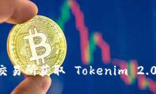 如何通过交易所获取 Tokenim 2.0：完整指南