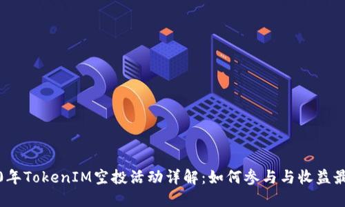 2020年TokenIM空投活动详解：如何参与与收益最大化
