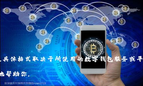 数字钱包号码通常是指与特定数字钱包账户相关联的一组唯一识别符或地址。这些号码可以是字母和数字的组合，具体格式取决于所使用的数字钱包服务或平台。例如，比特币钱包地址通常是以字母数字组合的字符串形式呈现，而其他类型的数字钱包可能会有不同的格式。

如果你是指如何获取某个特定数字钱包的号码，请提供更详细的信息，具体是哪个平台或钱包类型，以便我能更好地帮助你。