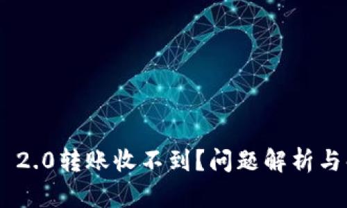 Tokenim 2.0转账收不到？问题解析与解决方案