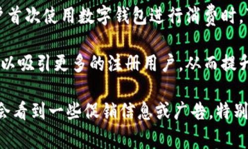 数字钱包通常指的是一种在线或移动应用形式的钱包，允许用户存储和管理他们的支付方式，如信用卡、借记卡以及加密货币等。至于数字钱包是否有广告，这取决于特定的应用或平台。

### 数字钱包的广告情况

1. **平台自身的广告**：一些数字钱包应用可能会利用自己的平台显示广告。例如，它们可能会推广一些合作银行的服务或优惠活动。通过内部广告，这些平台希望提高用户使用的频率，并帮助用户发现相关的金融产品。

2. **第三方广告**：一些数字钱包可能会在其用户界面中展示来自第三方的广告。这些广告可能是不相关的，比如某种产品的促销信息，或者是与用户的消费习惯相关的定制广告。

3. **营销活动**：很多数字钱包为了吸引新用户，往往会推出一些促销或营销活动。例如，用户首次使用数字钱包进行消费时，可能会得到一定的现金返还或折扣，这种活动也可以视为一种广告。

4. **社交媒体和外部推广**：数字钱包在社交媒体、网站或其他平台上也可能进行广告宣传，以吸引更多的注册用户，从而提升活跃度和市场份额。

总的来说，数字钱包是否包含广告是由具体的应用程序决定的。用户在使用这些服务时，通常会看到一些促销信息或广告，特别是在他们访问应用的首页或使用某些功能时。