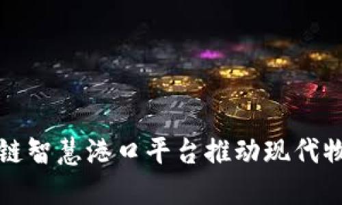 如何区块链智慧港口平台推动现代物流的革新