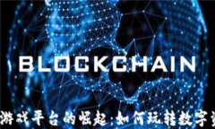 2023年区块链游戏平台的崛起：如何玩转数字资产