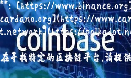 查找区块链平台的网址通常可以通过搜索引擎直接获取，或者访问相关的官方网站。以下是一些知名的区块链平台及其网址：

1. **Ethereum (以太坊)**: [https://ethereum.org](https://ethereum.org)
2. **Bitcoin (比特币)**: [https://bitcoin.org](https://bitcoin.org)
3. **Binance Smart Chain (币安智能链)**: [https://www.binance.org](https://www.binance.org)
4. **Cardano (卡达诺)**: [https://www.cardano.org](https://www.cardano.org)
5. **Polkadot (波卡)**: [https://polkadot.network](https://polkadot.network)

你可以访问以上链接获取更多的信息。如果你在寻找特定的区块链平台，请提供其名称，我将尽力帮助你找到相应的网址。