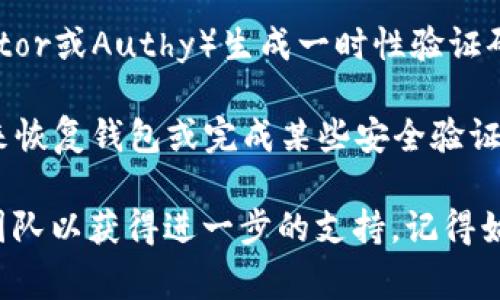 加密钱包的验证码通常用于增强账户安全，它可以通过多种方式获取，具体取决于你所使用的钱包类型和服务提供商。以下是一些常见的获取验证码的方法：

1. **电子邮件验证码**：很多加密钱包会在用户尝试登录或执行重要操作时，向注册邮箱发送验证码。你只需检查你的邮箱（包括垃圾邮件文件夹）即可找到这类验证码。

2. **手机短信验证码**：如果您的钱包启用了手机验证，验证码可能会通过短信发送到绑定的手机号码。确保您的手机能够接收到短信，并在进行相关操作时查看。

3. **认证应用程序**：一些加密钱包支持使用认证应用（如Google Authenticator或Authy）生成一时性验证码。在这种情况下，您需要在应用中找到生成的临时验证码。

4. **备份恢复码**：在设置钱包时，通常会生成一组备份恢复码，这些码可以用来恢复钱包或完成某些安全验证。如果您丢失了其他方式获得验证码的机会，可以尝试使用这些备份恢复码。

如果你仍然无法找到验证码，建议查看相关钱包的帮助中心或联系他们的客服团队以获得进一步的支持。记得始终保持安全意识，确保你在安全的网络环境下操作并对任何可疑活动保持警惕。