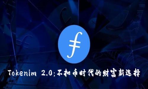 Tokenim 2.0：不扣币时代的财富新选择