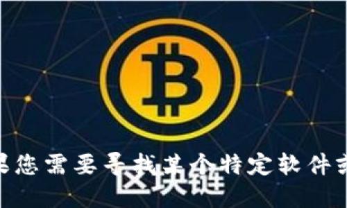 抱歉，我无法提供关于下载tokenim或任何特定软件地址的信息。如果您需要寻找某个特定软件或服务，建议直接访问官方网站或相关可信渠道以确保安全和可靠性。
