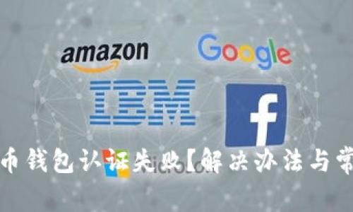 迪拜数字货币钱包认证失败？解决办法与常见问题解析