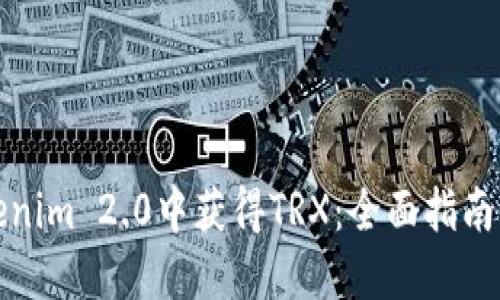 如何在Tokenim 2.0中获得TRX：全面指南与实用技巧