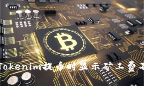 如何解决Tokenim提币时显示矿工费不足的问题