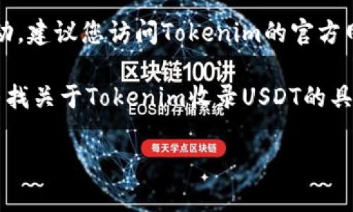 关于Tokenim是否收录USDT（泰达币），具体信息可能会随着时间和市场的变化而变动。建议您访问Tokenim的官方网站或官方社交媒体渠道，查看最新的公告和支持的资产列表。

通常加密货币交易所会在其平台上列出支持的资产，包括稳定币如USDT。如果您在寻找关于Tokenim收录USDT的具体消息，可以直接在他们的FAQ或者帮助中心找到相关信息，或咨询他们的客户支持。

如果您还有其他问题或需要更详细的信息，请告诉我！