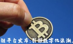 神州信息区块链平台发布：引领数字化浪潮，重