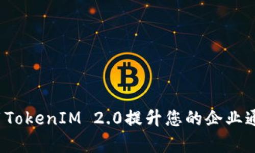 如何使用TokenIM 2.0提升您的企业通讯效率？
