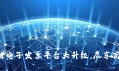 广州税链区块链电子发票平台大升级，尽享高效