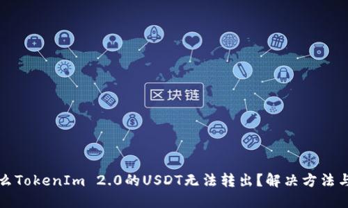 为什么TokenIm 2.0的USDT无法转出？解决方法与讨论