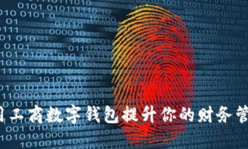 如何利用工商数字钱包提升你的财务管理能力？