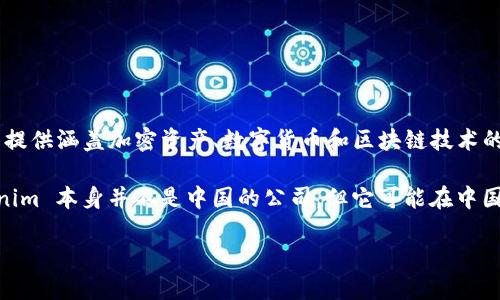 Tokenim 并不是中国的公司，而是一个全球性的区块链和加密货币项目。Tokenim 旨在为用户提供涵盖加密资产、数字货币和区块链技术的服务和工具。它的目标是促进区块链技术的推广和应用，帮助用户更好地理解和参与数字经济。

不过，很多区块链项目和公司在全球范围内开展业务，包括在中国的市场活跃。因此，虽然 Tokenim 本身并不是中国的公司，但它可能在中国市场上有一定的影响力或用户群体。

如果你需要更详细的信息，建议访问 Tokenim 的官方网站或查阅相关的行业报道。