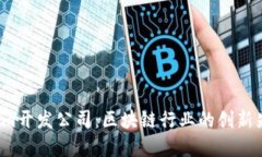 2023年Tokenim开发公司：区块链行业的创
