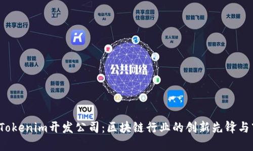 2023年Tokenim开发公司：区块链行业的创新先锋与市场热点