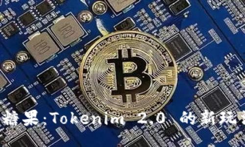  suje   
   手机获取糖果：Tokenim 2.0 的新玩法与潮流趋势