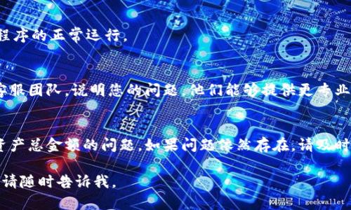 为了帮助您解决“tokenim不显示资产总金额”的问题，以下是针对该情况的详细解决方案、可能的原因以及一些基本的故障排除步骤。

### 可能的原因：

1. **网络问题**：
   - 互联网连接不稳定可能导致数据加载不完全。

2. **应用程序故障**：
   - 应用程序本身可能出现了一些故障或bug。

3. **账户权限问题**：
   - 账户的安全性设置可能限制了某些信息的显示。

4. **平台更新或维护**：
   - 该平台可能正在进行系统维护或更新，导致某些功能暂时无法使用。

### 故障排除步骤：

#### 1. 检查网络连接
确保您的设备连接到稳定的互联网。您可以尝试关闭Wi-Fi，然后再重新连接，或使用数据网络来进行测试。

#### 2. 刷新应用程序
尝试关闭并重新启动应用程序，有时候简单的重启能够解决很多应用程序的小问题。

#### 3. 更新应用程序
前往应用商店，检查是否有tokenim的更新版本，及时更新可能可以修复已知的bug。

#### 4. 清除缓存
在应用设置中清除缓存，有时候缓存的数据可能会影响程序的正常运行。

#### 5. 联系客服
如果以上方法都无法解决问题，建议您联系tokenim的客服团队，说明您的问题，他们能够提供更专业的帮助。

### 结论
通过以上步骤，您可以尝试诊断和解决tokenim不显示资产总金额的问题。如果问题依然存在，请及时寻求专业的支持，以确保您的资产安全和账户正常使用。

希望这些信息能帮助您解决问题！如果您还有其他疑问，请随时告诉我。