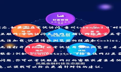 我没有办法实时查看特定网站的可用性或问题状态。如果你在尝试访问“贵州tokenim2.0”时遇到了问题，可以尝试以下几个步骤：

1. **检查互联网连接**：确保你的设备已连接到互联网，尝试访问其他网站确认网络是否正常。

2. **清除浏览器缓存**：有时候缓存会导致页面无法加载。试着清除浏览器的缓存和Cookies，然后重新访问该网站。

3. **尝试其他浏览器**：如果你在一个浏览器中无法打开网站，可以尝试使用其他浏览器，看看是否能够正常访问。

4. **检查网站是否宕机**：你可以使用一些在线服务（例如“DownDetector”）检查该网站是否在全球范围内普遍不可用。

5. **联系网站支持**：如果上述方法都没有解决问题，你可以尝试联系网站的客服或者查看他们的社交媒体页面，了解是否有维护或其他问题。

如果你有具体的错误消息或症状，请提供更多信息，以便我可以给出更有针对性的建议。