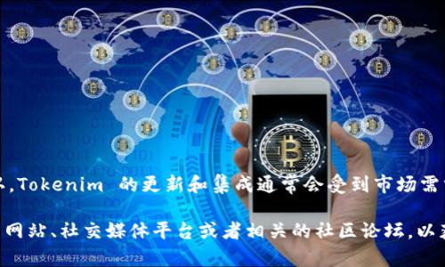关于 Tokenim 2.0 接受 FIL（Filecoin）的具体时间，目前并没有官方的信息或确认。Tokenim 的更新和集成通常会受到市场需求、开发进度和相关合作的影响。

如果你想获得关于 Tokenim 2.0 和 FIL 的最新消息，建议关注 Tokenim 的官方网站、社交媒体平台或者相关的社区论坛，以获取第一手的信息。同时，也可以查看关于 FIL 的动态和更新，以便做出更好的判断。