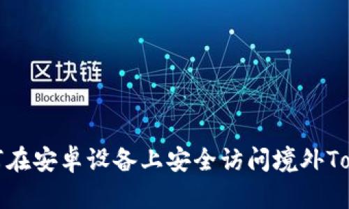 2023年如何在安卓设备上安全访问境外Tokenim官网？