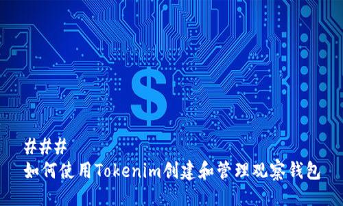 ### 
如何使用Tokenim创建和管理观察钱包