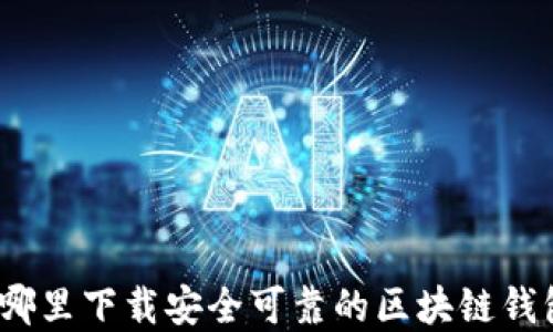 
在哪里下载安全可靠的区块链钱包？