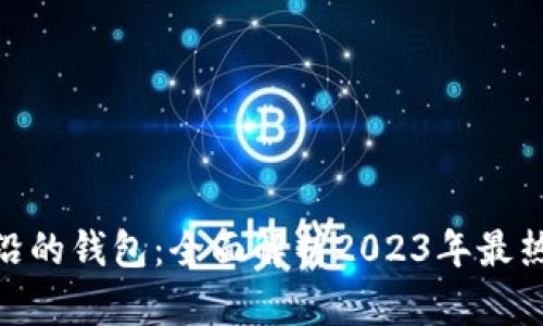 : 区块链最前沿的钱包：全面解析2023年最热门的钱包选择