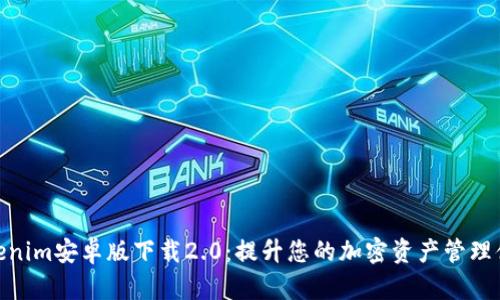 Tokenim安卓版下载2.0:提升您的加密资产管理体验