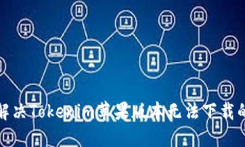 如何解决Tokenim苹果版本无法下载的问题