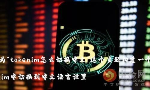 接下来，我将为“tokenim怎么切换中文”这个主题构建一个及相关内容。

如何在Tokenim中切换到中文语言设置