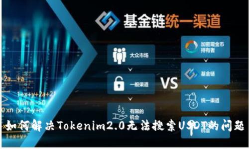 如何解决Tokenim2.0无法搜索USDT的问题