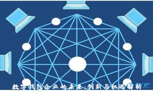 数字钱包企业的未来:创新与机遇解析