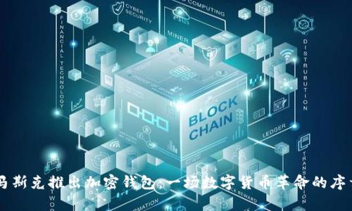 马斯克推出加密钱包：一场数字货币革命的序章