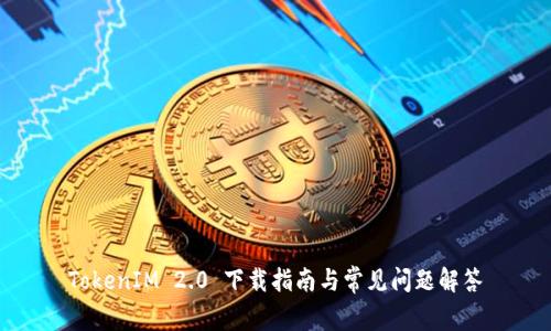 TokenIM 2.0 下载指南与常见问题解答