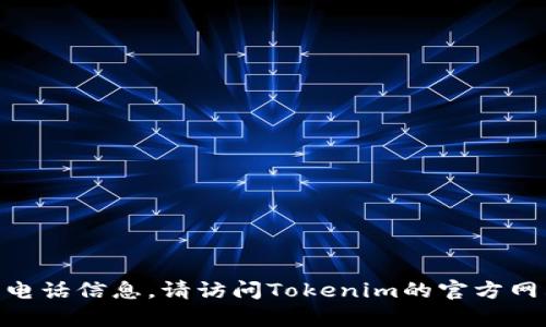 抱歉，我无法提供Tokenim或任何其他公司的官方客服电话信息。请访问Tokenim的官方网站或相关的社交媒体渠道来获取最新的客服联系方式。