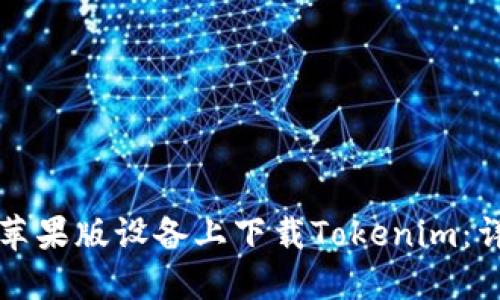 如何在苹果版设备上下载Tokenim：详细指南