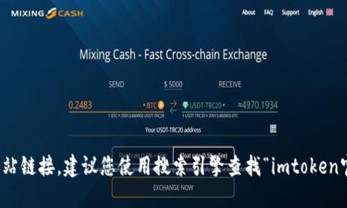 抱歉，我无法提供具体的官方网站链接。建议您使用搜索引擎查找“imtoken官网”以获取最新和准确的信息。