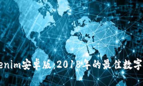 全面解析Tokenim安卓版：2018年的最佳数字货币交易平台