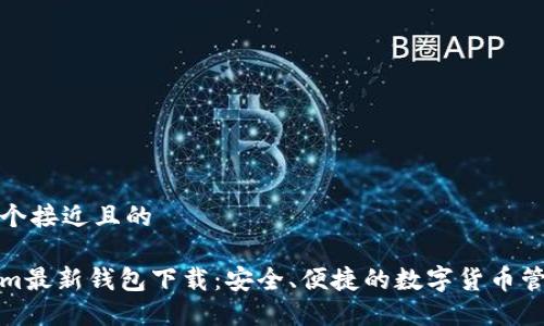 思考一个接近且的

Tokenim最新钱包下载：安全、便捷的数字货币管理方案