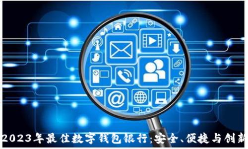   
2023年最佳数字钱包银行：安全、便捷与创新