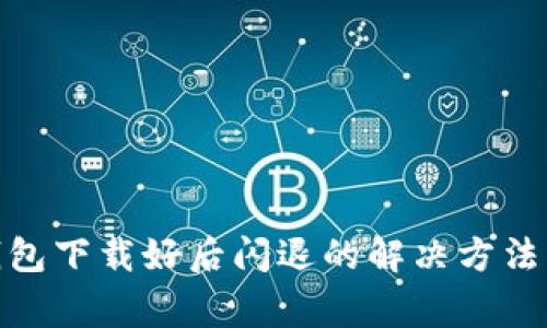 Tokenim 2.0钱包下载好后闪退的解决方法与常见问题解析