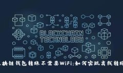 区块链钱包转账不需要WiFi：如何实现