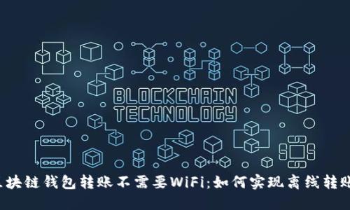 区块链钱包转账不需要WiFi：如何实现离线转账？